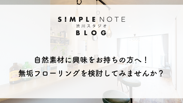 自然素材に興味をお持ちの方へ！無垢フローリングを検討してみませんか？