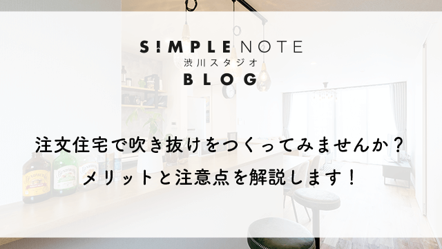 注文住宅で吹き抜けをつくってみませんか？メリットと注意点を解説します！
