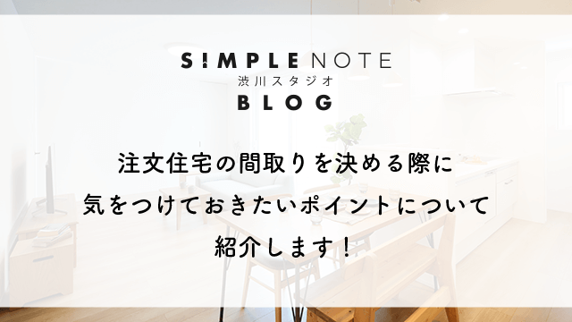 注文住宅の間取りを決める際に気をつけておきたいポイントについて紹介します！