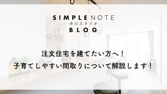 注文住宅を建てたい方へ！子育てしやすい間取りについて解説します！