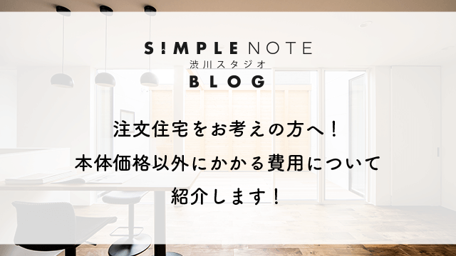注文住宅をお考えの方へ！本体価格以外にかかる費用について紹介します！