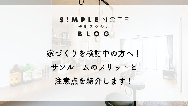 家づくりを検討中の方へ！サンルームのメリットと注意点を紹介します！