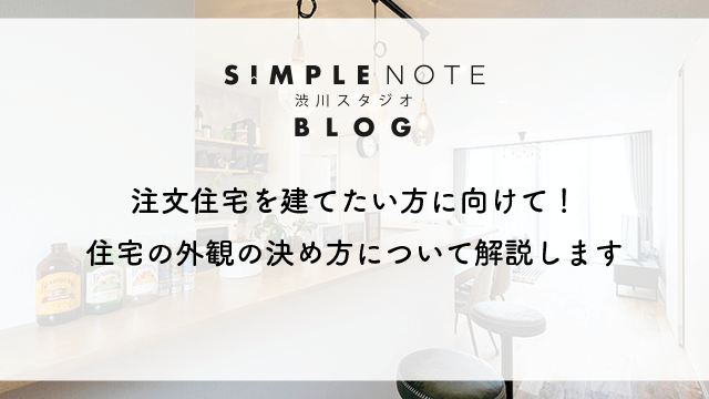 注文住宅を建てたい方に向けて！住宅の外観の決め方について解説します