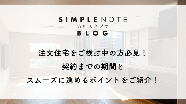 注文住宅をご検討中の方必見！契約までの期間とスムーズに進めるポイントをご紹介！