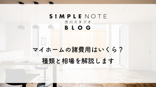 マイホームの諸費用はいくら？種類と相場を解説します