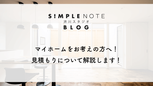 マイホームをお考えの方へ!見積もりについて解説します!