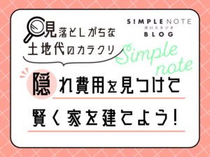 〜見落としがちな土地代のカラクリ〜 隠れ費用を見つけて賢く家を建てよう！