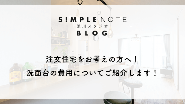 注文住宅をお考えの方へ！洗面台の費用についてご紹介します！