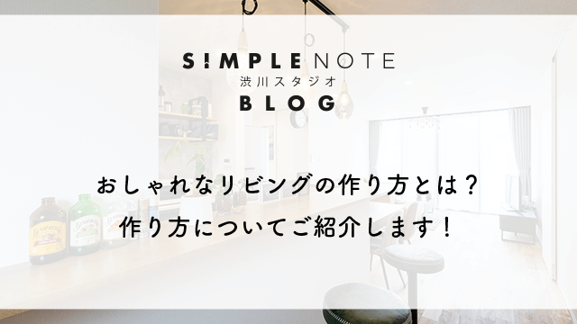 おしゃれなリビングの作り方とは?作り方についてご紹介します!