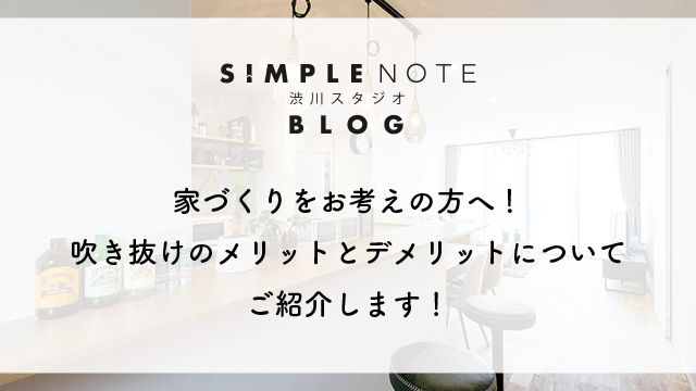 家づくりをお考えの方へ！吹き抜けのメリットとデメリットについてご紹介します！