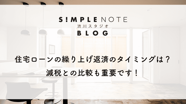 住宅ローンの繰り上げ返済のタイミングは？減税との比較も重要です！