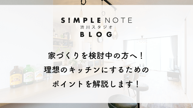 家づくりを検討中の方へ！理想のキッチンにするためのポイントを解説します！